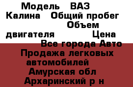  › Модель ­ ВАЗ 1119 Калина › Общий пробег ­ 110 000 › Объем двигателя ­ 1 596 › Цена ­ 185 000 - Все города Авто » Продажа легковых автомобилей   . Амурская обл.,Архаринский р-н